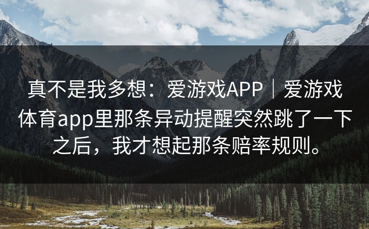 真不是我多想：爱游戏APP｜爱游戏体育app里那条异动提醒突然跳了一下之后，我才想起那条赔率规则。